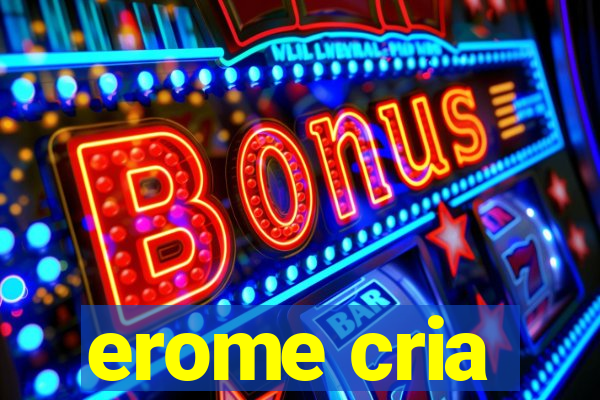 erome cria